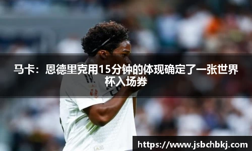 马卡：恩德里克用15分钟的体现确定了一张世界杯入场券