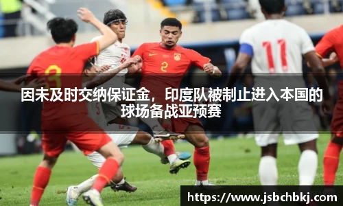 因未及时交纳保证金，印度队被制止进入本国的球场备战亚预赛